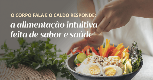 O corpo fala e o caldo responde: a alimentação intuitiva feita de sabor e saúde!